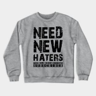 NEED NEW HATERS THE OLD ONES BECOME SUBCRIRBER Crewneck Sweatshirt